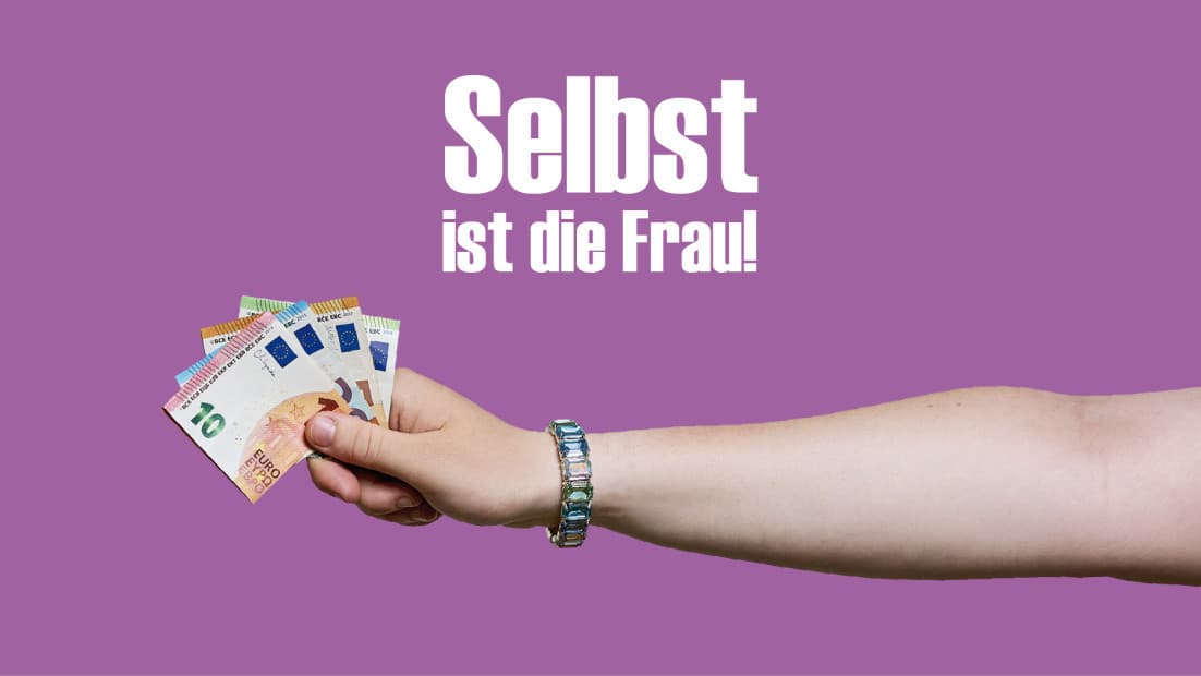 Hand hält Geldscheine. Text: Selbst ist die Frau!